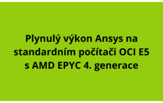 Plynulý výkon Ansys na standardním počítači OCI E5 s AMD EPYC 4. generace