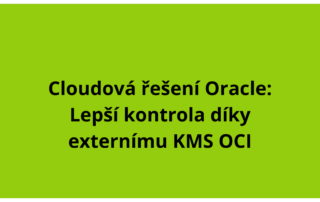 cloudová řešení Oracle: Lepší kontrola díky externímu KMS OCI