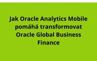 jak Oracle Analytics Mobile pomáhá transformovat Oracle Global Business Finance