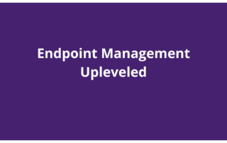 Endpoint Management Upleveled