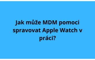 Jak může MDM pomoci spravovat Apple Watch v práci
