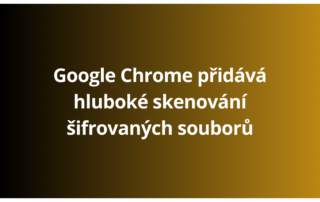 Google Chrome přidává hluboké skenování šifrovaných souborů