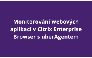 Monitorování webových aplikací v Citrix Enterprise Browser s uberAgentem