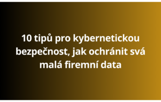 10 tipů pro kybernetickou bezpečnost, jak ochránit svá malá firemní data