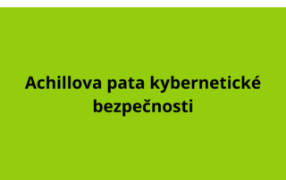 Achillova pata kybernetické bezpečnosti