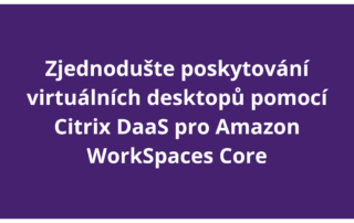 Zjednodušte poskytování virtuálních desktopů pomocí Citrix DaaS pro Amazon WorkSpaces Core