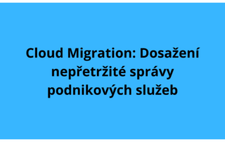 Cloud Migration: Dosažení nepřetržité správy podnikových služeb