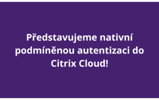 Představujeme nativní podmíněnou autentizaci do Citrix Cloud!