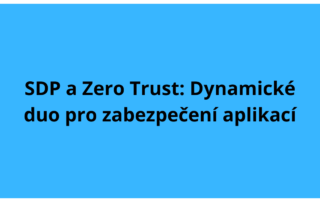 SDP a Zero Trust: Dynamické duo pro zabezpečení aplikací