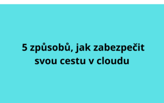 5 způsobů, jak zabezpečit svou cestu v cloudu