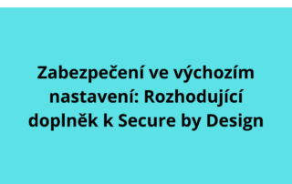 Zabezpečení ve výchozím nastavení: Rozhodující doplněk k Secure by Design