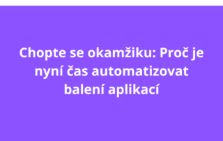 Chopte se okamžiku: Proč je nyní čas automatizovat balení aplikací