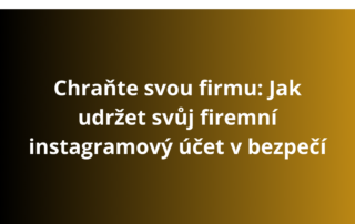 Chraňte svou firmu: Jak udržet svůj firemní instagramový účet v bezpečí