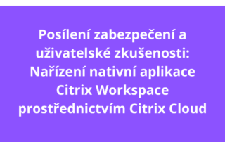 Posílení zabezpečení a uživatelské zkušenosti: Nařízení nativní aplikace Citrix Workspace prostřednictvím Citrix Cloud