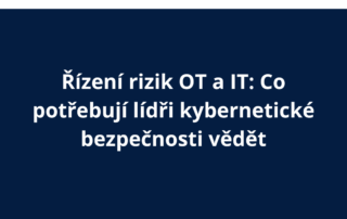 Řízení rizik OT a IT: Co potřebují lídři kybernetické bezpečnosti vědět