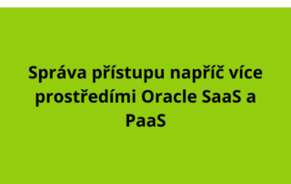 Správa přístupu napříč více prostředími Oracle SaaS a PaaS