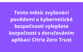 Tento měsíc zvyšování povědomí o kybernetické bezpečnosti vylepšete bezpečnost s doručováním aplikací Citrix Zero Trust