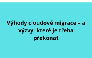 Výhody cloudové migrace – a výzvy, které je třeba překonat