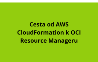 Cesta od AWS CloudFormation k OCI Resource Manageru