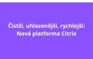 Čistší, uhlazenější, rychlejší: Nová platforma Citrix