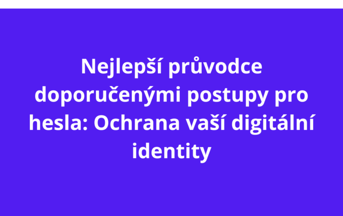 Nejlepší průvodce doporučenými postupy pro hesla: Ochrana vaší digitální identity