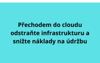 Přechodem do cloudu odstraňte infrastrukturu a snižte náklady na údržbu