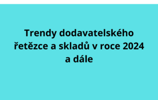 Trendy dodavatelského řetězce a skladů v roce 2024 a dále