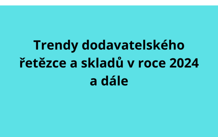 Trendy dodavatelského řetězce a skladů v roce 2024 a dále