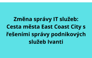 Změna správy IT služeb: Cesta města East Coast City s řešeními správy podnikových služeb Ivanti