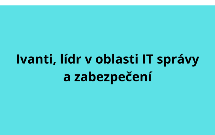 Ivanti, lídr v oblasti IT správy a zabezpečení.