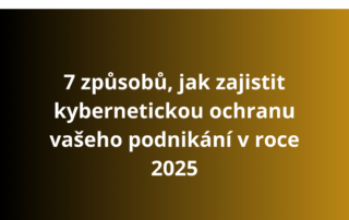 7 způsobů, jak zajistit kybernetickou ochranu vašeho podnikání v roce 2025